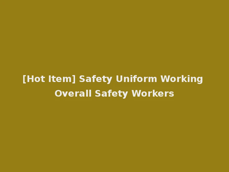 [Hot Item] Safety Uniform Working Overall Safety Workers