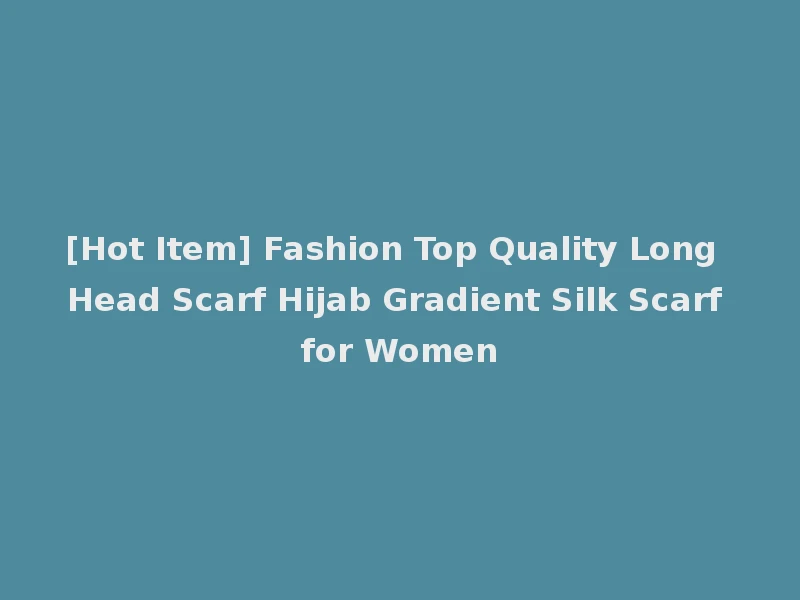 [Hot Item] Fashion Top Quality Long Head Scarf Hijab Gradient Silk Scarf for Women