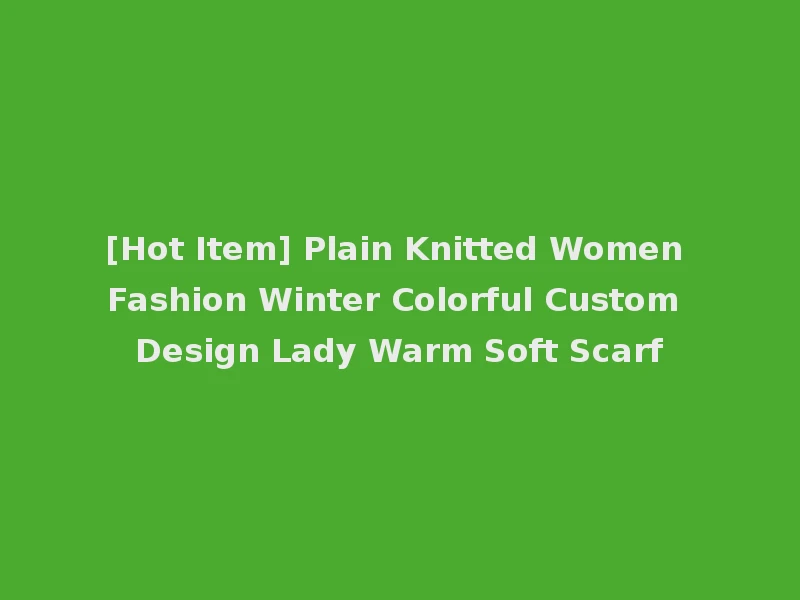 [Hot Item] Plain Knitted Women Fashion Winter Colorful Custom Design Lady Warm Soft Scarf