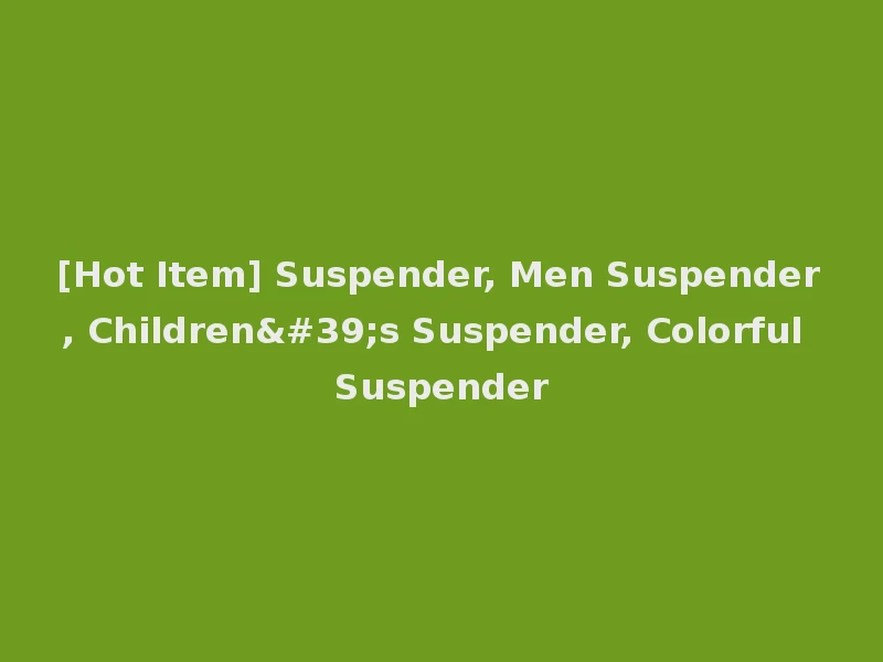 [Hot Item] Suspender, Men Suspender, Children's Suspender, Colorful Suspender