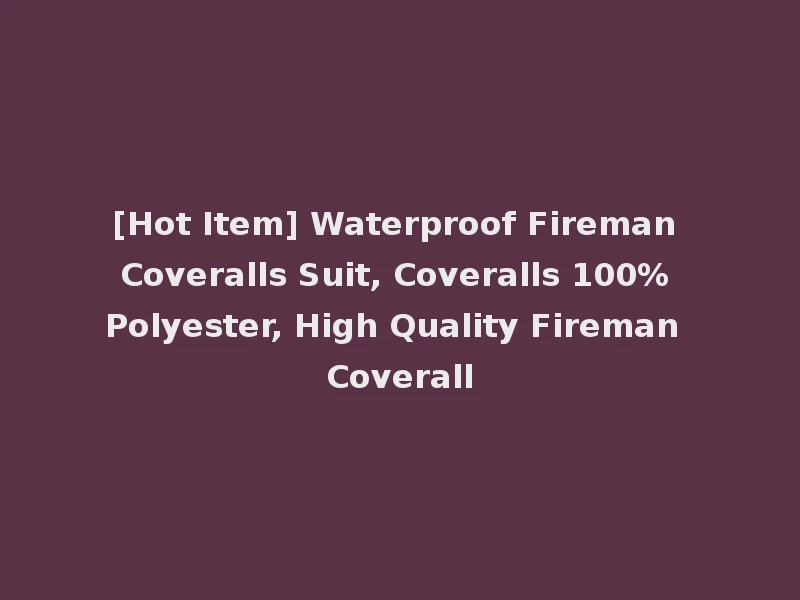 [Hot Item] Waterproof Fireman Coveralls Suit, Coveralls 100% Polyester, High Quality Fireman Coverall