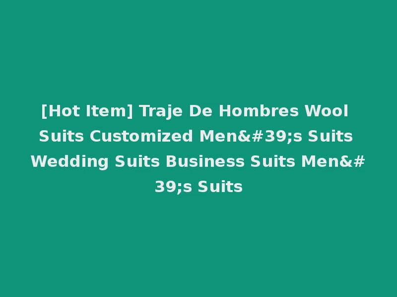 [Hot Item] Traje De Hombres Wool Suits Customized Men's Suits Wedding Suits Business Suits Men's Suits