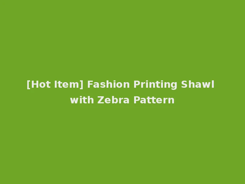 [Hot Item] Fashion Printing Shawl with Zebra Pattern