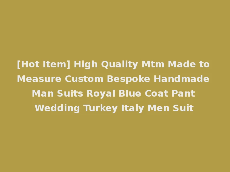 [Hot Item] High Quality Mtm Made to Measure Custom Bespoke Handmade Man Suits Royal Blue Coat Pant Wedding Turkey Italy Men Suit
