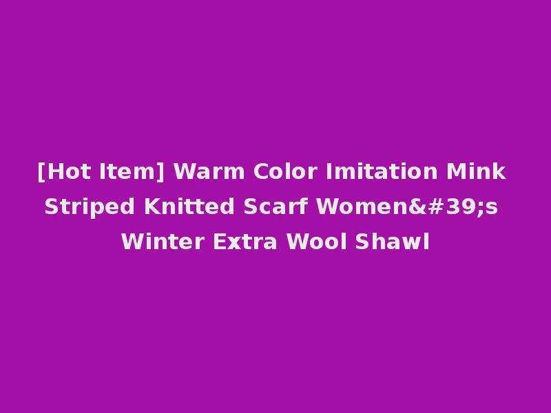 [Hot Item] Warm Color Imitation Mink Striped Knitted Scarf Women's Winter Extra Wool Shawl