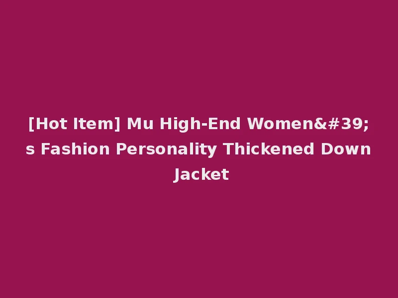 [Hot Item] Mu High-End Women's Fashion Personality Thickened Down Jacket