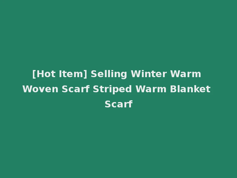 [Hot Item] Selling Winter Warm Woven Scarf Striped Warm Blanket Scarf