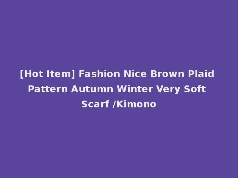 [Hot Item] Fashion Nice Brown Plaid Pattern Autumn Winter Very Soft Scarf /Kimono