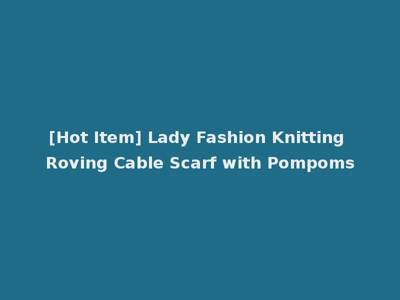 [Hot Item] Lady Fashion Knitting Roving Cable Scarf with Pompoms