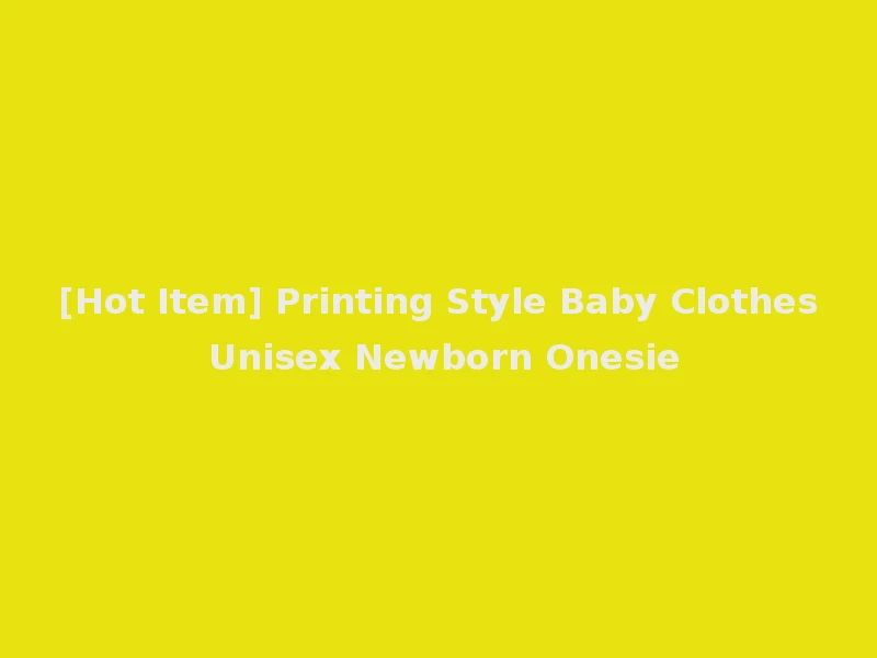 [Hot Item] Printing Style Baby Clothes Unisex Newborn Onesie