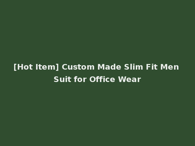 [Hot Item] Custom Made Slim Fit Men Suit for Office Wear