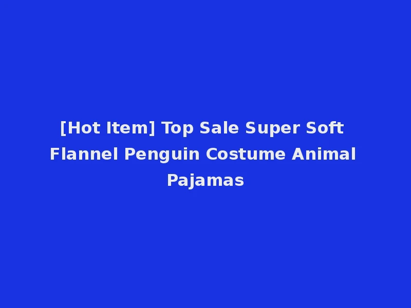 [Hot Item] Top Sale Super Soft Flannel Penguin Costume Animal Pajamas