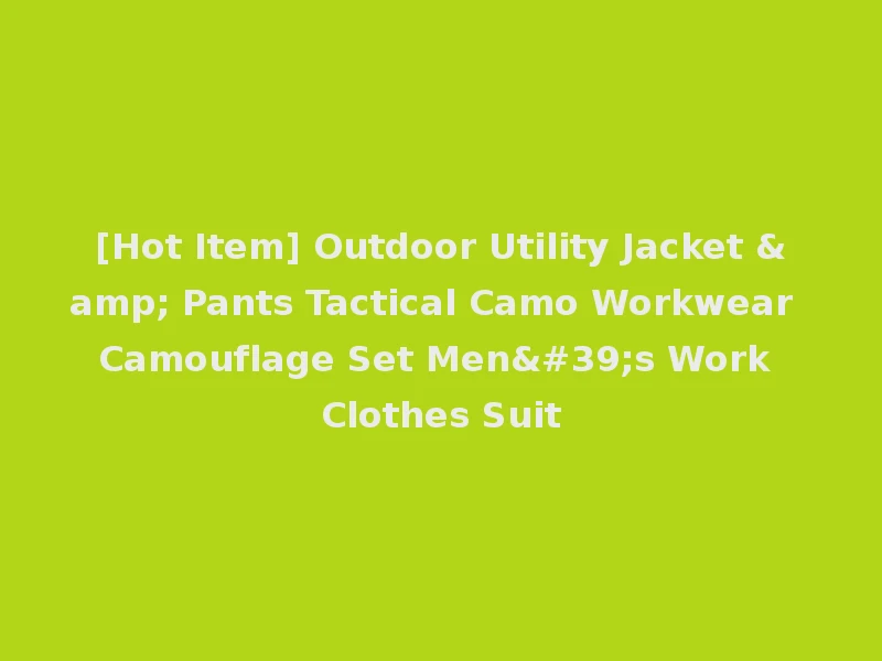 [Hot Item] Outdoor Utility Jacket & Pants Tactical Camo Workwear Camouflage Set Men's Work Clothes Suit