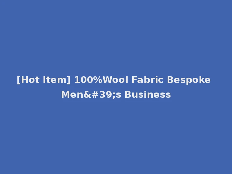[Hot Item] 100%Wool Fabric Bespoke Men's Business