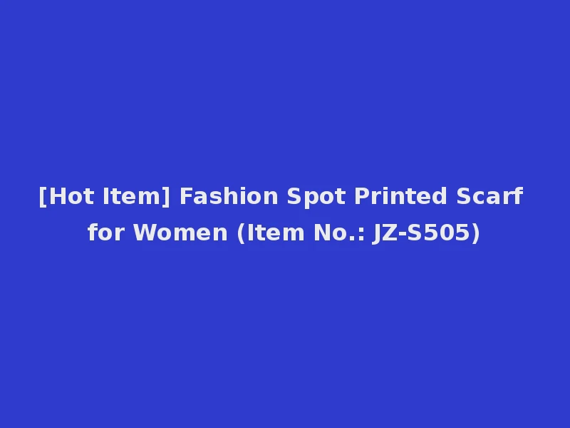 [Hot Item] Fashion Spot Printed Scarf for Women (Item No.: JZ-S505)