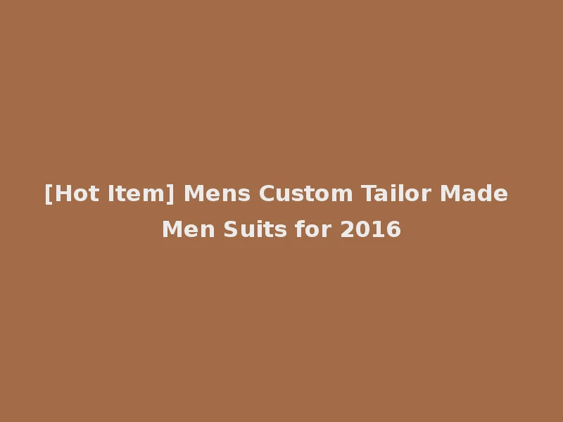 [Hot Item] Mens Custom Tailor Made Men Suits for 2016