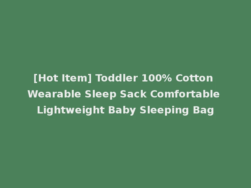 [Hot Item] Toddler 100% Cotton Wearable Sleep Sack Comfortable Lightweight Baby Sleeping Bag