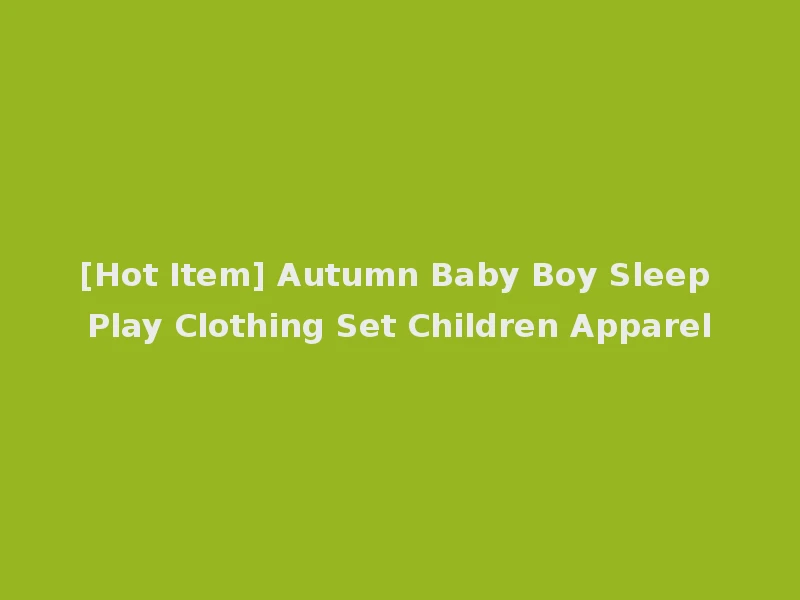 [Hot Item] Autumn Baby Boy Sleep Play Clothing Set Children Apparel