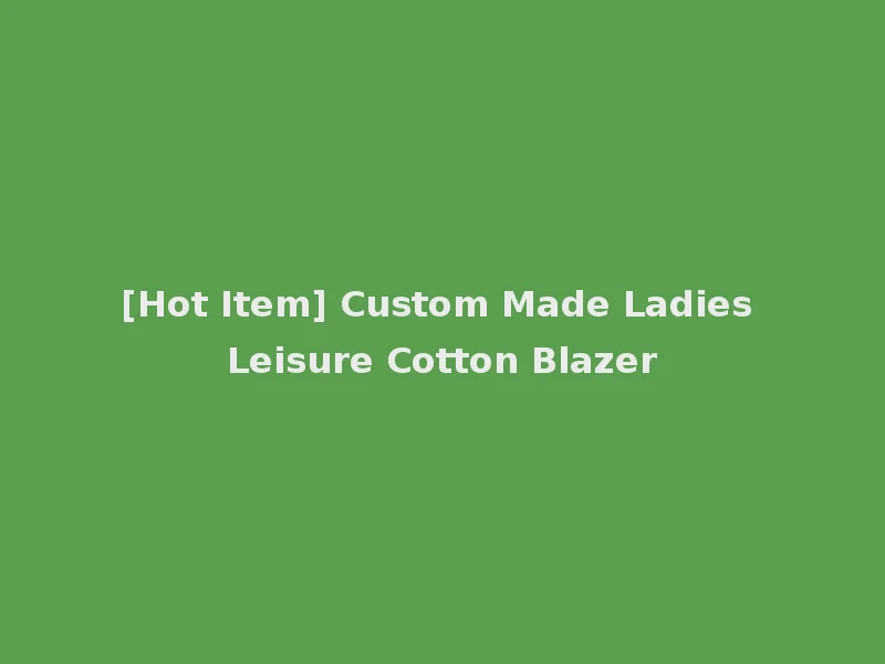 [Hot Item] Custom Made Ladies Leisure Cotton Blazer