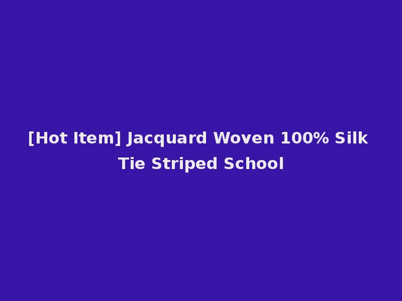 [Hot Item] Jacquard Woven 100% Silk Tie Striped School