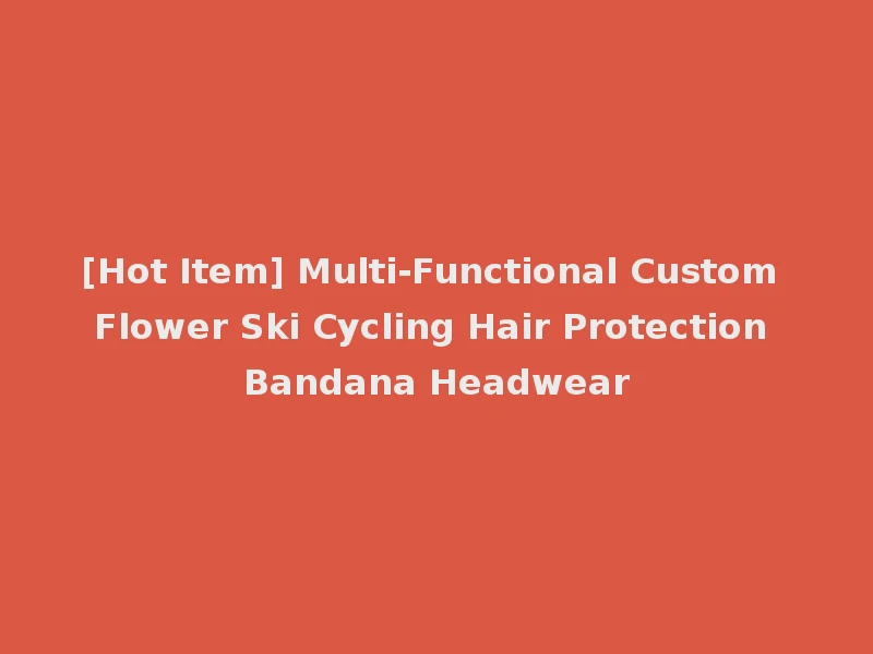 [Hot Item] Multi-Functional Custom Flower Ski Cycling Hair Protection Bandana Headwear