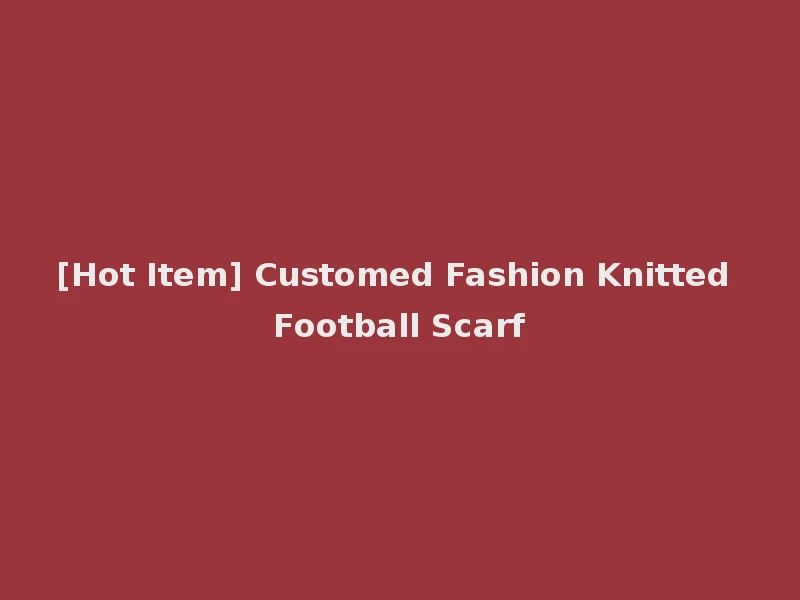 [Hot Item] Customed Fashion Knitted Football Scarf