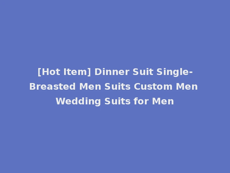 [Hot Item] Dinner Suit Single-Breasted Men Suits Custom Men Wedding Suits for Men