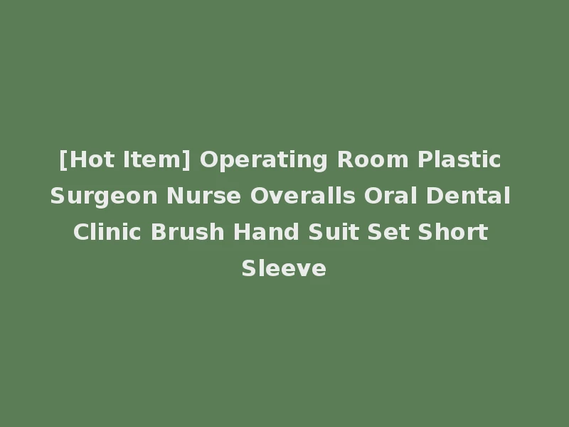 [Hot Item] Operating Room Plastic Surgeon Nurse Overalls Oral Dental Clinic Brush Hand Suit Set Short Sleeve
