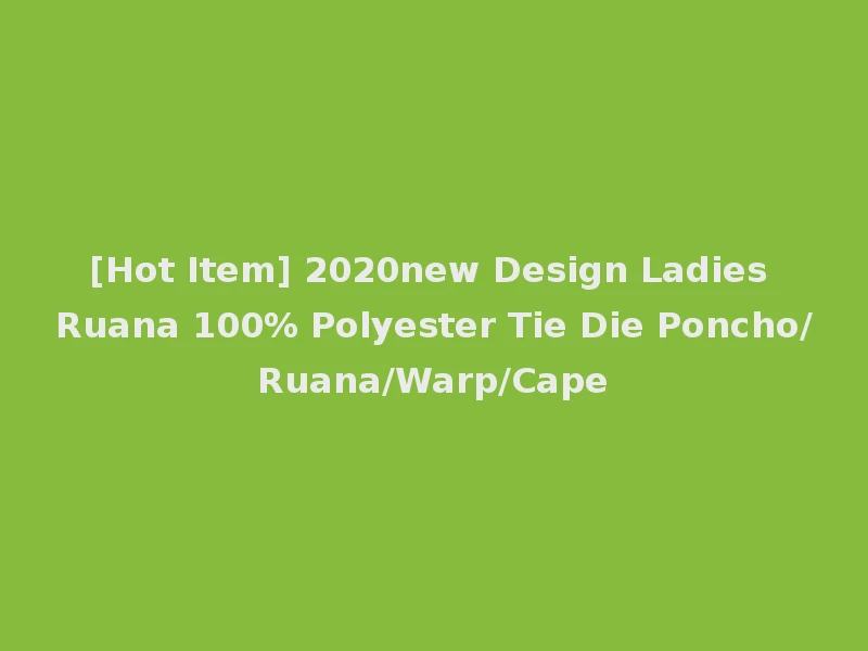 [Hot Item] 2020new Design Ladies Ruana 100% Polyester Tie Die Poncho/Ruana/Warp/Cape