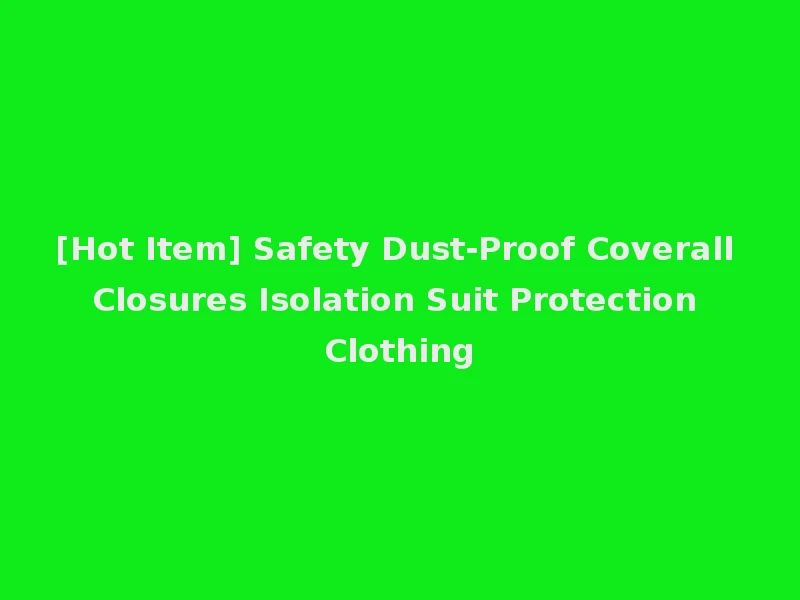[Hot Item] Safety Dust-Proof Coverall Closures Isolation Suit Protection Clothing
