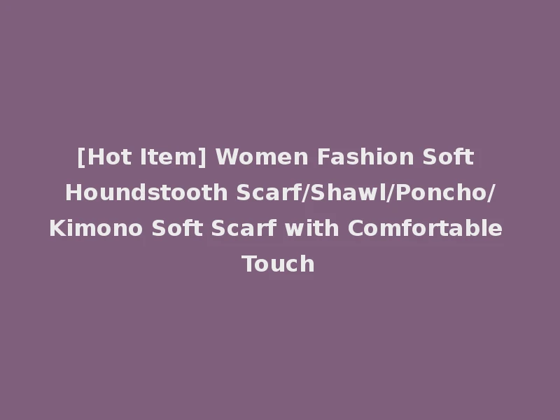 [Hot Item] Women Fashion Soft Houndstooth Scarf/Shawl/Poncho/Kimono Soft Scarf with Comfortable Touch