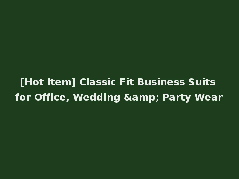 [Hot Item] Classic Fit Business Suits for Office, Wedding & Party Wear