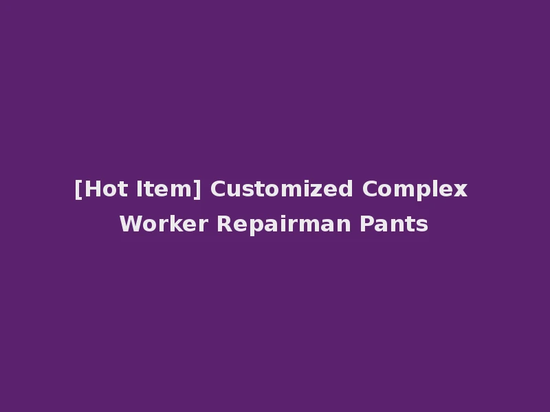 [Hot Item] Customized Complex Worker Repairman Pants