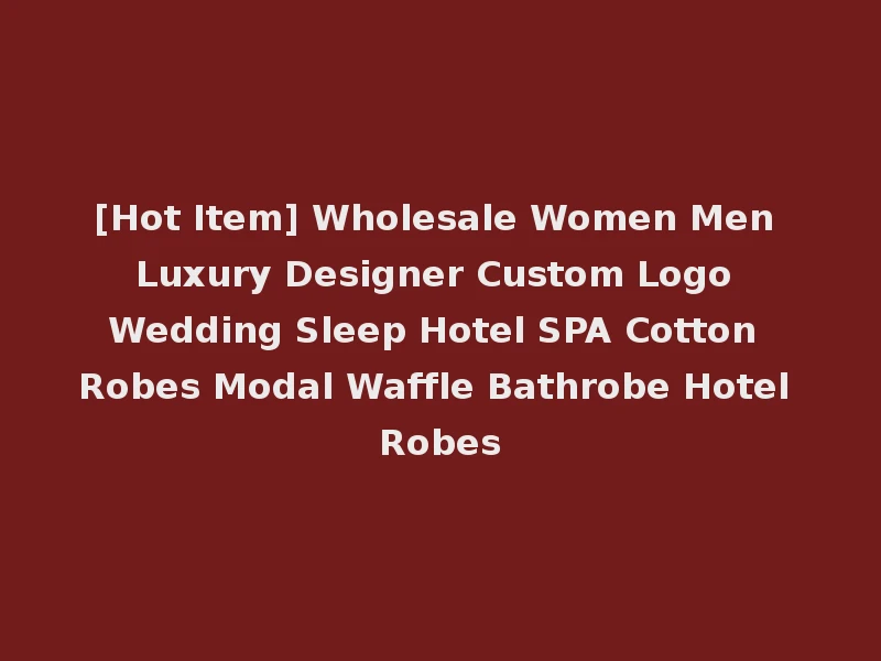 [Hot Item] Wholesale Women Men Luxury Designer Custom Logo Wedding Sleep Hotel SPA Cotton Robes Modal Waffle Bathrobe Hotel Robes