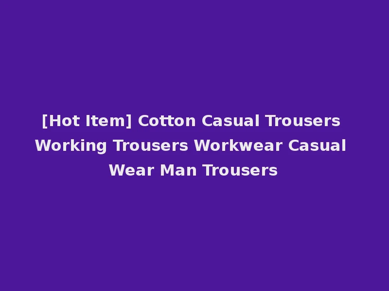 [Hot Item] Cotton Casual Trousers Working Trousers Workwear Casual Wear Man Trousers