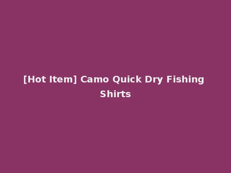 [Hot Item] Camo Quick Dry Fishing Shirts