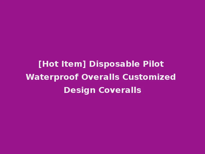 [Hot Item] Disposable Pilot Waterproof Overalls Customized Design Coveralls