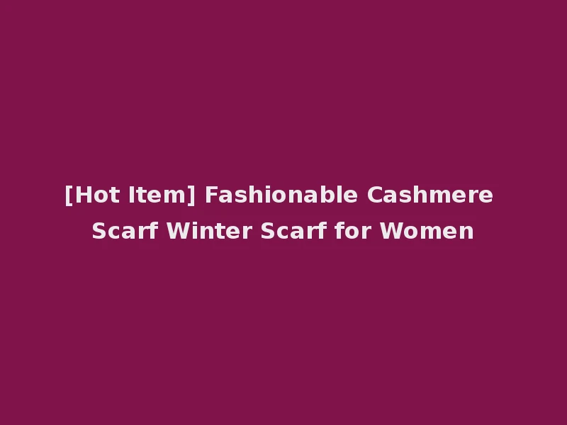 [Hot Item] Fashionable Cashmere Scarf Winter Scarf for Women