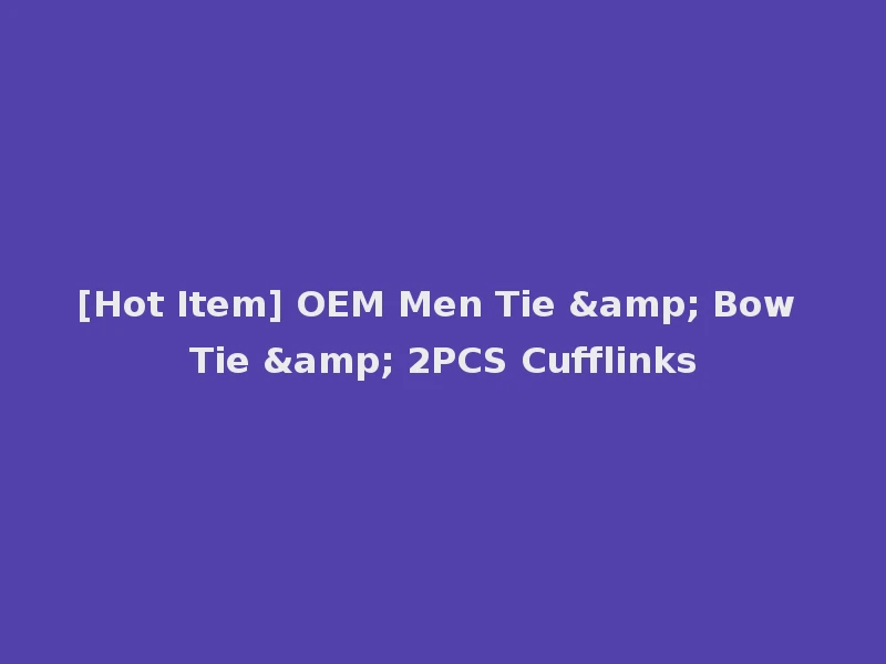 [Hot Item] OEM Men Tie & Bow Tie & 2PCS Cufflinks