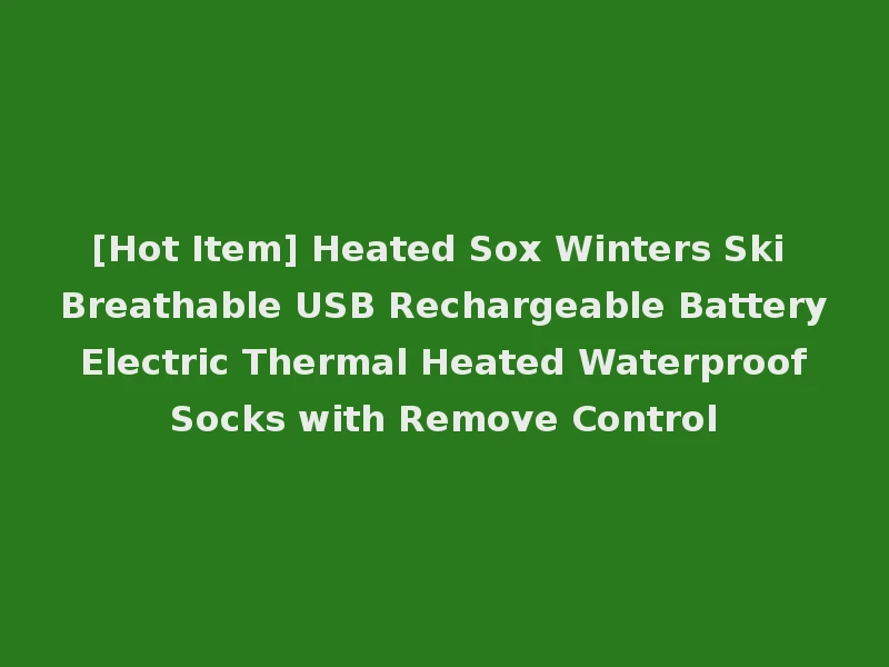 [Hot Item] Heated Sox Winters Ski Breathable USB Rechargeable Battery Electric Thermal Heated Waterproof Socks with Remove Control