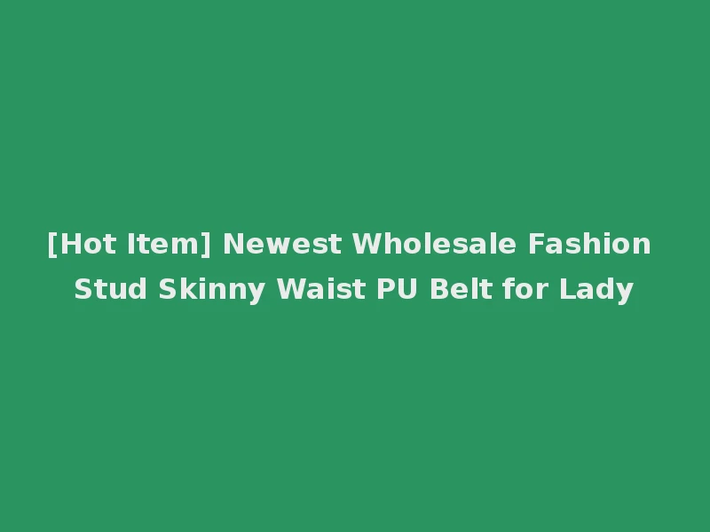 [Hot Item] Newest Wholesale Fashion Stud Skinny Waist PU Belt for Lady
