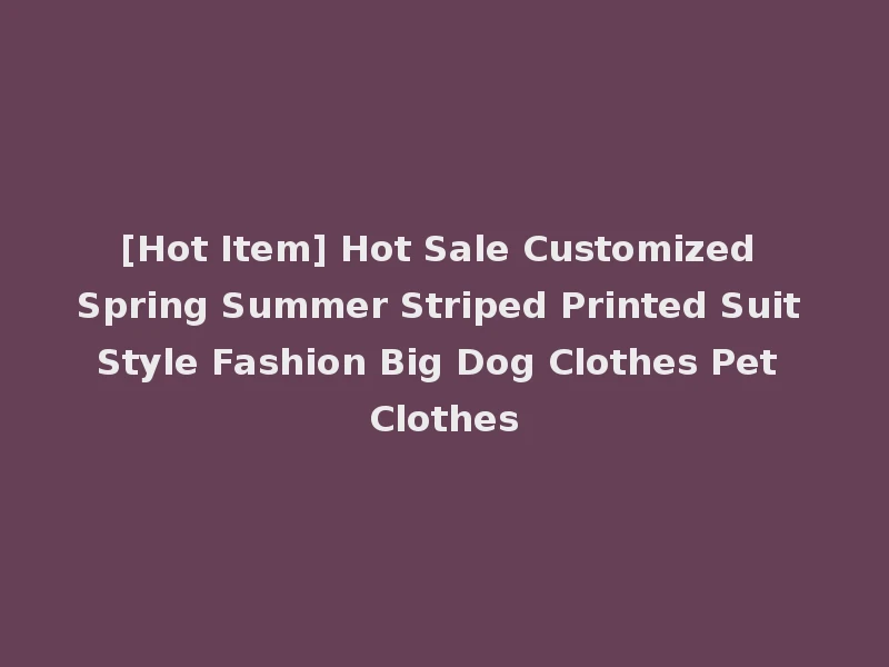 [Hot Item] Hot Sale Customized Spring Summer Striped Printed Suit Style Fashion Big Dog Clothes Pet Clothes
