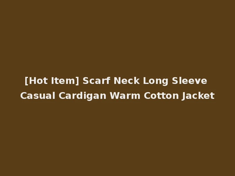 [Hot Item] Scarf Neck Long Sleeve Casual Cardigan Warm Cotton Jacket