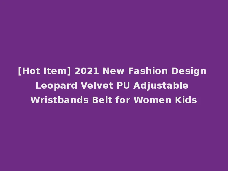 [Hot Item] 2021 New Fashion Design Leopard Velvet PU Adjustable Wristbands Belt for Women Kids