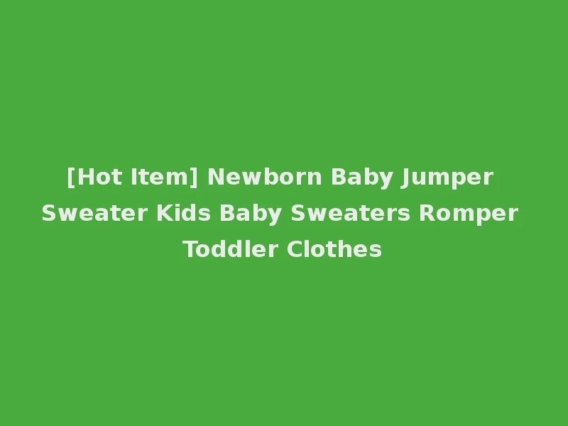 [Hot Item] Newborn Baby Jumper Sweater Kids Baby Sweaters Romper Toddler Clothes