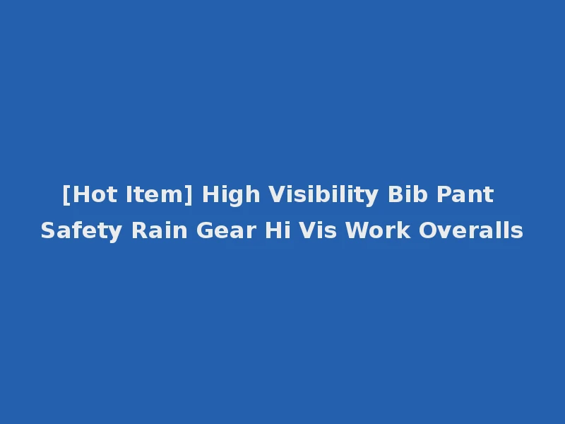 [Hot Item] High Visibility Bib Pant Safety Rain Gear Hi Vis Work Overalls