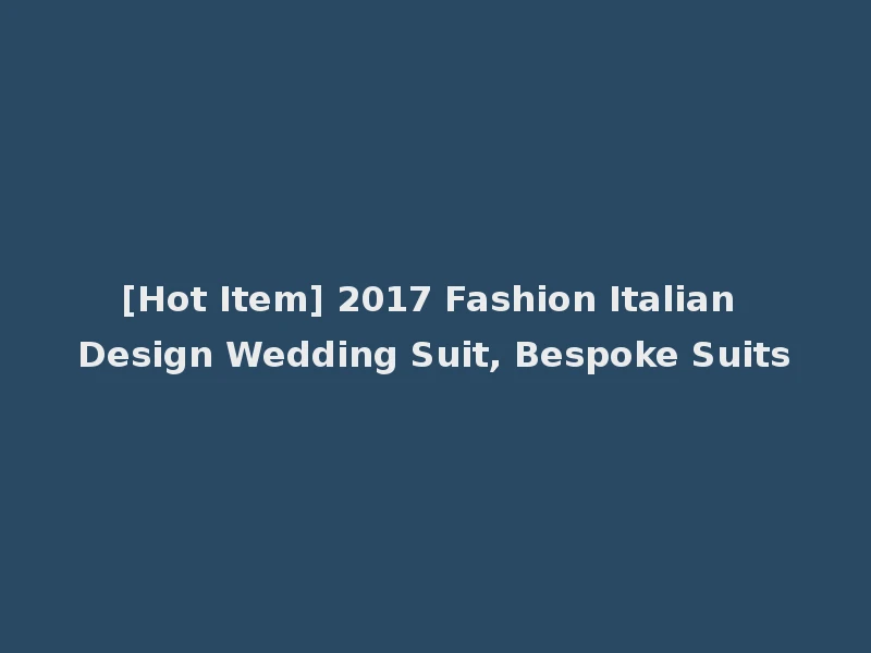 [Hot Item] 2017 Fashion Italian Design Wedding Suit, Bespoke Suits
