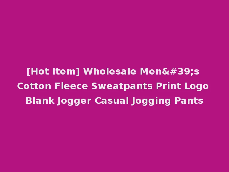 [Hot Item] Wholesale Men's Cotton Fleece Sweatpants Print Logo Blank Jogger Casual Jogging Pants