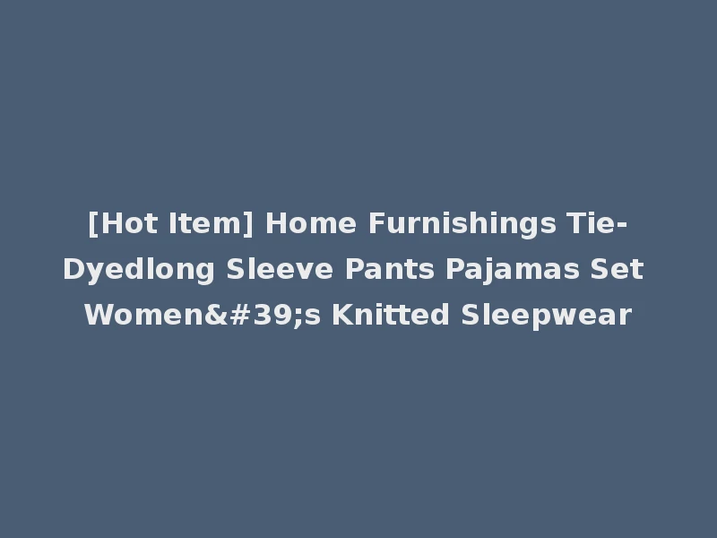 [Hot Item] Home Furnishings Tie-Dyedlong Sleeve Pants Pajamas Set Women's Knitted Sleepwear