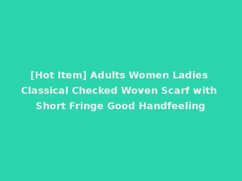 [Hot Item] Adults Women Ladies Classical Checked Woven Scarf with Short Fringe Good Handfeeling